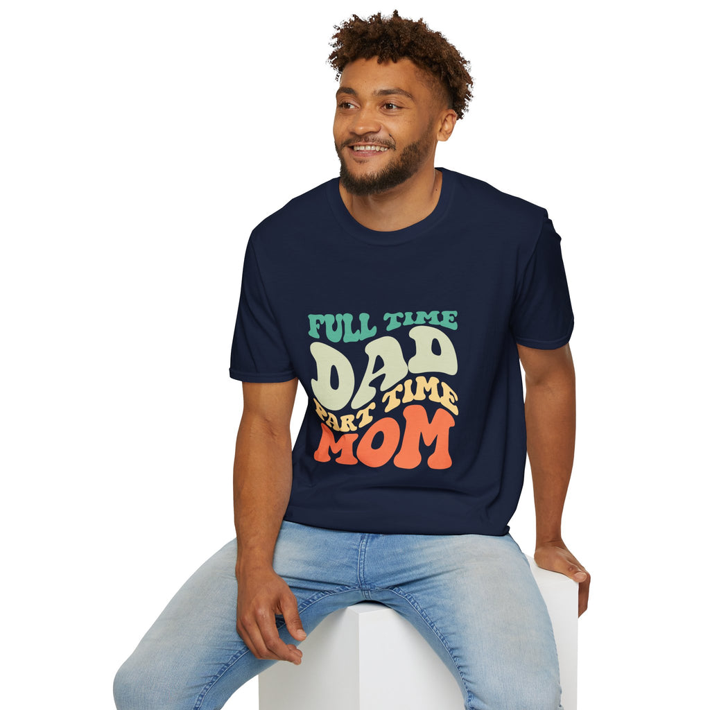 Funny Parenting T-Shirt – “Full-Time Dad, Part-Time Mom” Gift for Dads, Parents, and Caregivers